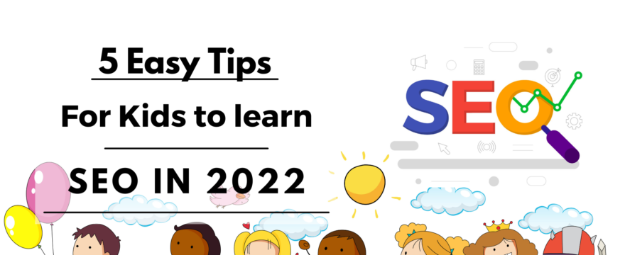 5 Easy Tips for Kids to Learn SEO in 2022